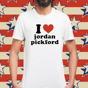 I Love Jordan Pickford t-shirt