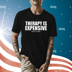 Therapy Is Expensive Dick Is Free t-shirt