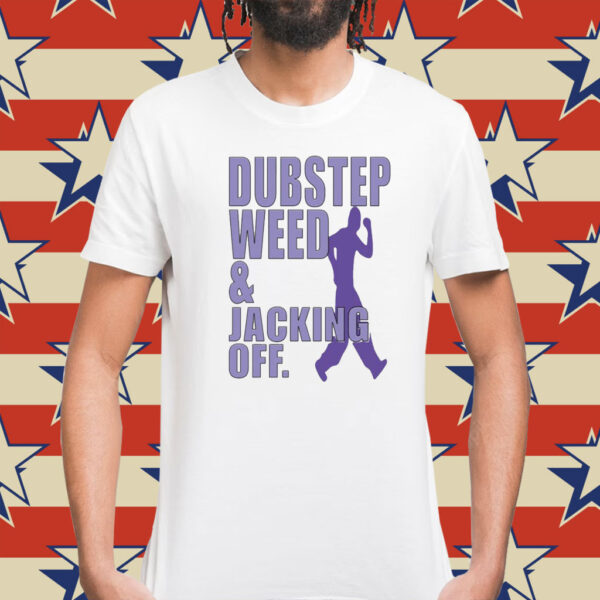 Dubstep Weed And Jacking Off Shirt