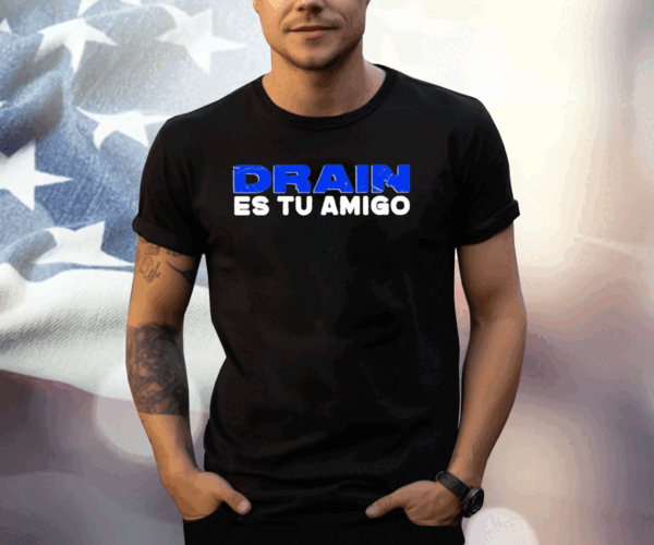 Drain Es Tu Amigo T-Shirt