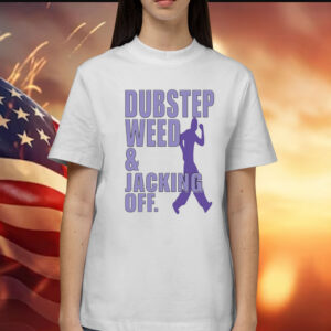 Dubstep Weed And Jacking Off Shirt