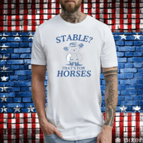 Me Stable That’s For Horses t-shirt