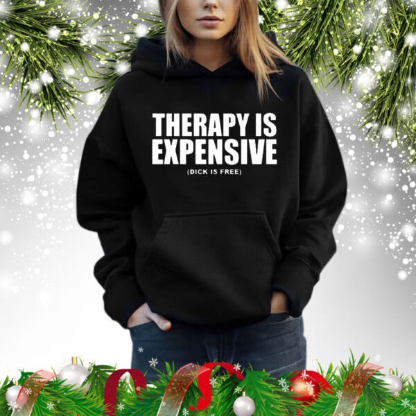 Therapy Is Expensive Dick Is Free t-shirt