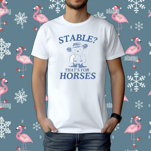 Me Stable That’s For Horses t-shirt