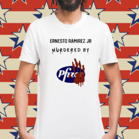 Ernesto Ramirez Jr Murdered By Pfizer t-shirt