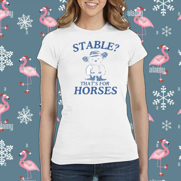 Me Stable That’s For Horses t-shirt