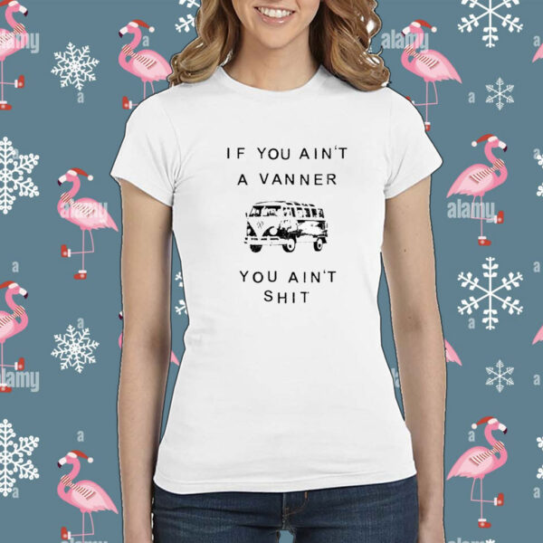 If You Ain’t A Vanner You Ain’t Shit t-shirt