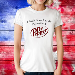 I Would Scam A Senior Citizen For A Dr Pepper t-shirt