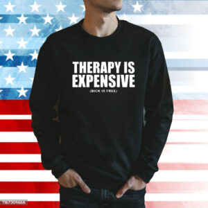 Therapy Is Expensive Dick Is Free t-shirt