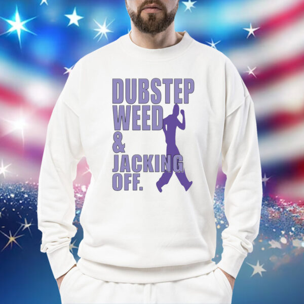 Dubstep Weed And Jacking Off Shirt