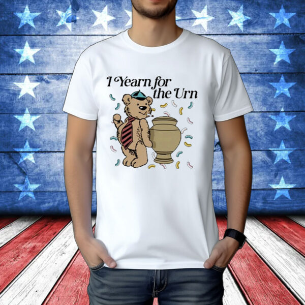 I Yearn For The Urn t-shirt