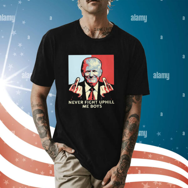 Never Fight Uphill Me Boys Trump Shirt