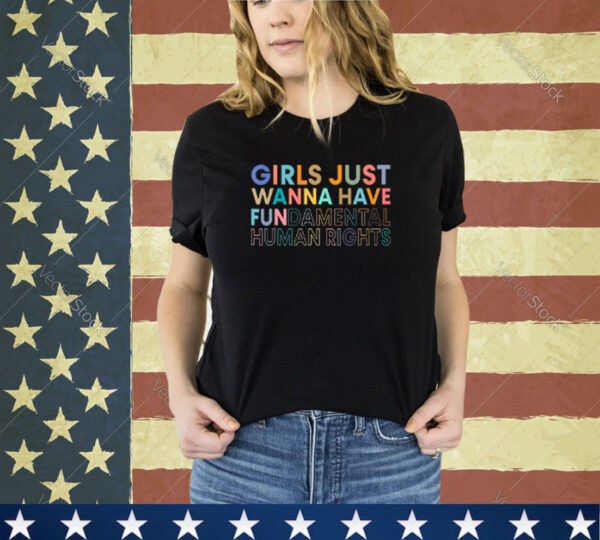 Funny Girls Just Want to Have Fundamental Rights For Women Shirt