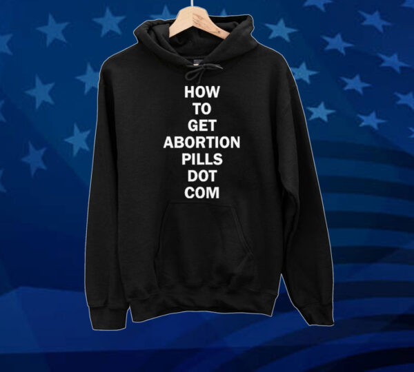 How To Get Abortion Pills Dot Com Tee shirt