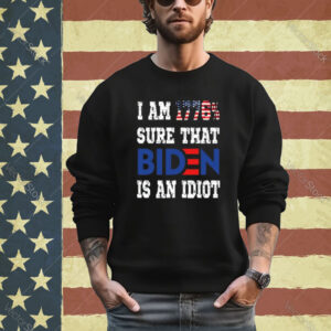 I Am 1776% Sure That Biden Is An Idiot Shirt