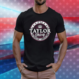 It’s A Taylor Thing You Wouldn’t Understand Tee Shirt