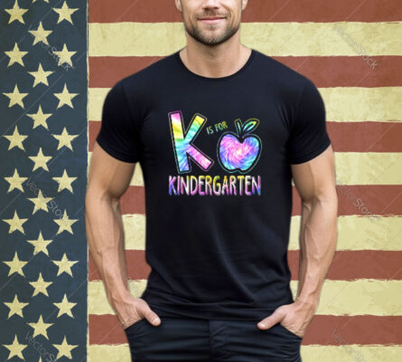 K Is For Kindergarten Teacher Tie Dye Back to School Kinder Shirt