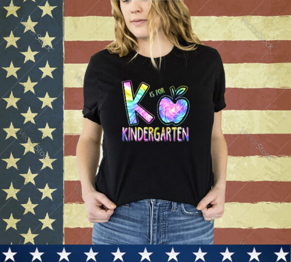 K Is For Kindergarten Teacher Tie Dye Back to School Kinder Shirt
