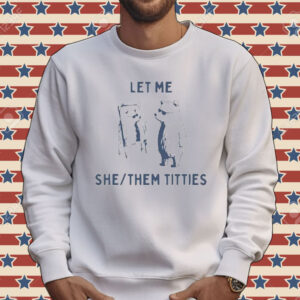 Let Me She Them Titties Tee Shirt