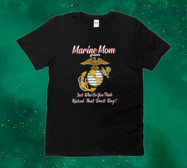 Marine Mom Just Who Do You Think Raised That Devil Dog Tee Shirt