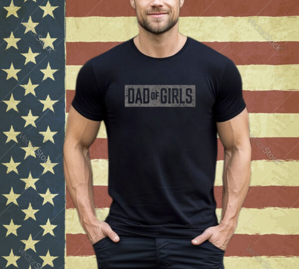 Mens Dad of Girls Shirt for men Proud Father of Girls Vintage Dad Shirt
