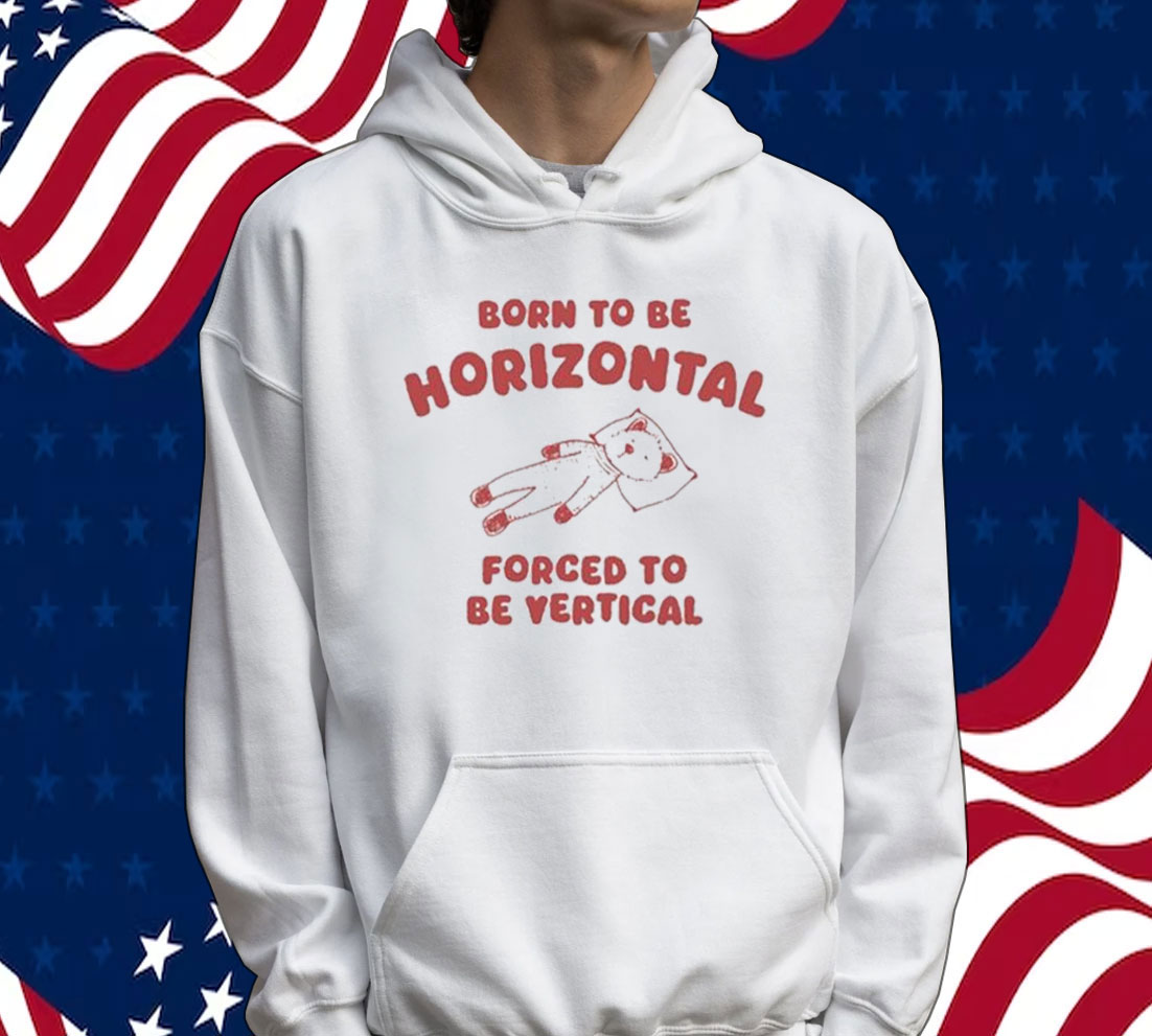 Official Born To Be Horizontal Forced To Be Vertic Tee Shirt