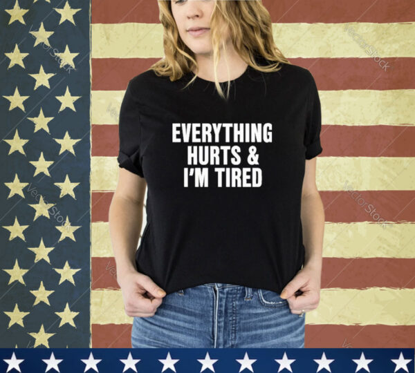 Official Everything Hurts And I’m Tired Shirt