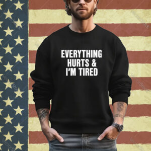 Official Everything Hurts And I’m Tired Shirt