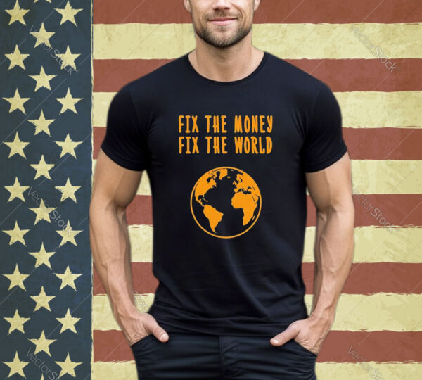 Official Fix The Money Fix The World Shirt