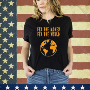 Official Fix The Money Fix The World Shirt