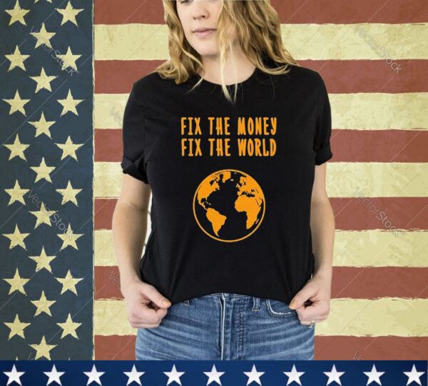 Official Fix The Money Fix The World Shirt