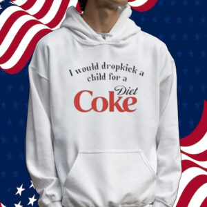 Official I Would Dropkick A Child For A Diet Coke Tee Shirt