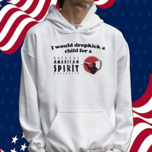 Official I Would Dropkick A Child For An American Spirit Cigarette Tee Shirt