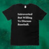 Official Introverted But Willing To Discuss Baseball 2024 Tee shirt
