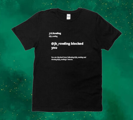 Official Jk Rowling Blocked You You Are Blocked From Following Jk Tee Shirt