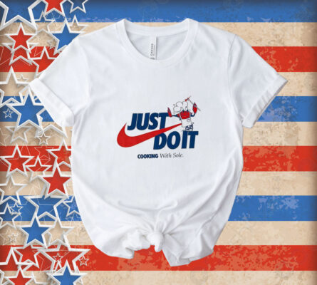 Official Just Do It Cooking With Sole Tee shirt