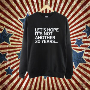 Official Let’s Hope It’s Not Another 30 Years Tee Shirt