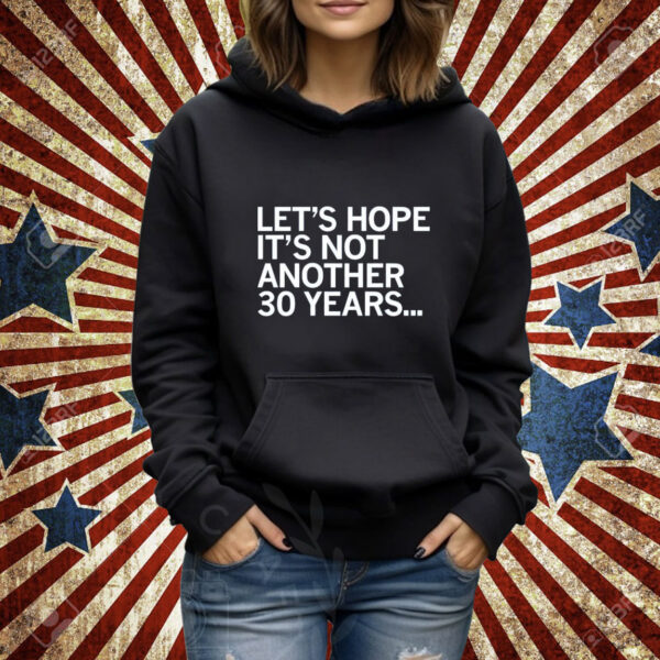Official Let’s Hope It’s Not Another 30 Years Tee Shirt