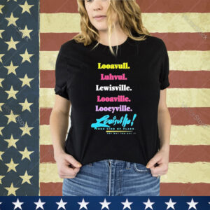 Official Looavull Luhvul Lewisville Looaville Looeyville Louisville Your Kind Of Place Any Way You Say It Shirt
