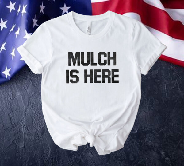 Official Mulch Is Here Tee Shirt
