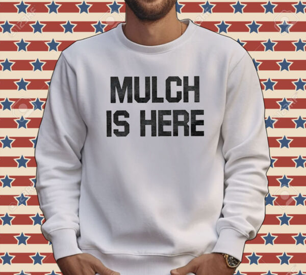 Official Mulch Is Here Tee Shirt