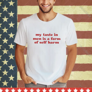 Official My Taste In Men Is A Form Of Self Harm 2024 shirt