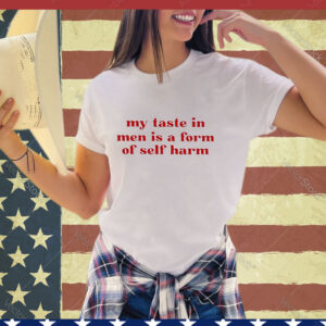 Official My Taste In Men Is A Form Of Self Harm 2024 shirt