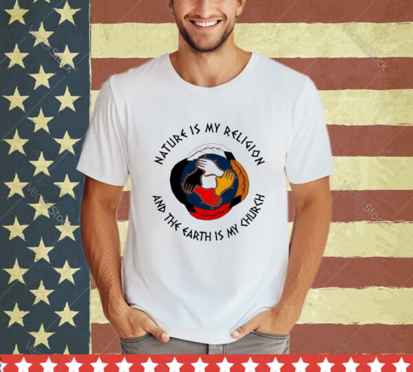 Official Nature Is My Religion And The Earth Is My Church America Native shirt