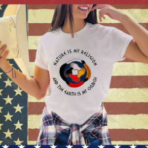 Official Nature Is My Religion And The Earth Is My Church America Native shirt