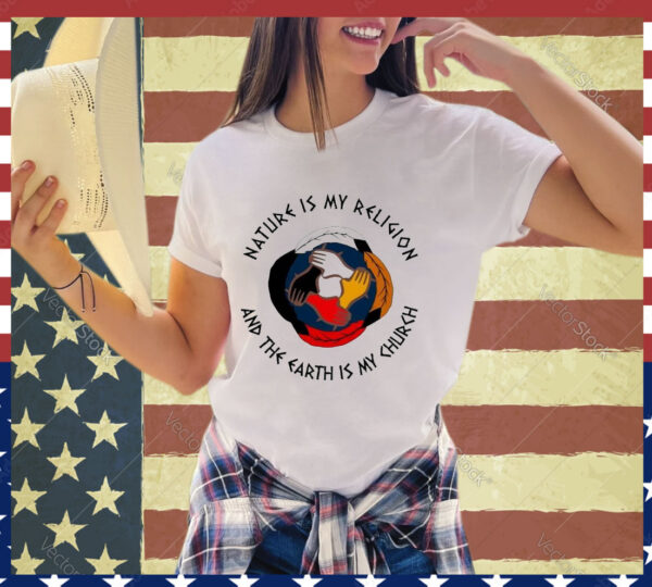 Official Nature Is My Religion And The Earth Is My Church America Native shirt