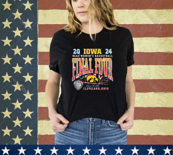 Official Ncaa Women’s Basketball Iowa Wbb 2024 Final Four Four It Alf Cleveland Ohio shirt
