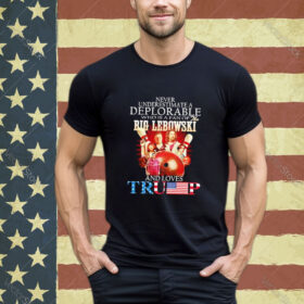 Official Never Underestimate A Deplorable Who Is A Fan Of The Big Lebowski And Love Trump shirt