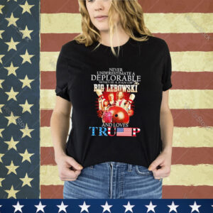 Official Never Underestimate A Deplorable Who Is A Fan Of The Big Lebowski And Love Trump shirt