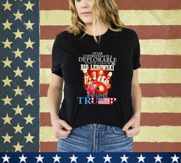 Official Never Underestimate A Deplorable Who Is A Fan Of The Big Lebowski And Love Trump shirt